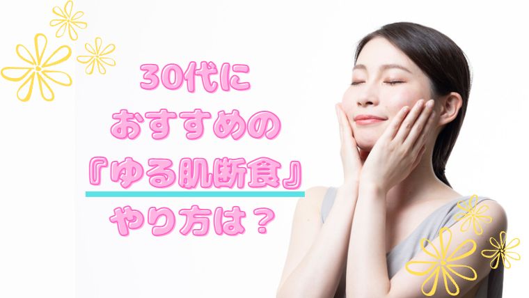 30代におすすめの 『ゆる肌断食』やり方は？